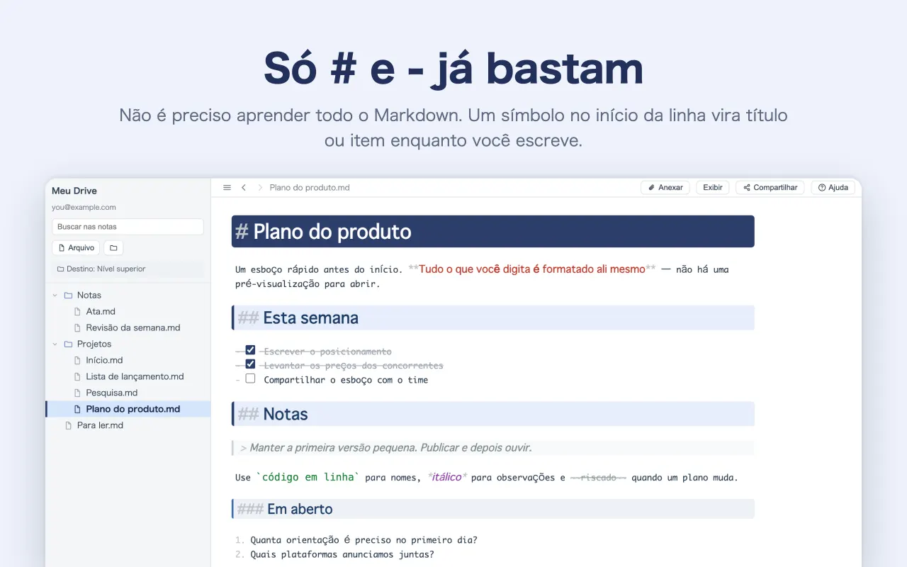 Só # e - já bastam — Não é preciso aprender todo o Markdown. Um símbolo no início da linha vira título ou item enquanto você escreve.